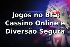 ⭐ Jogos no Bra: Cassino Online e Diversão Segura